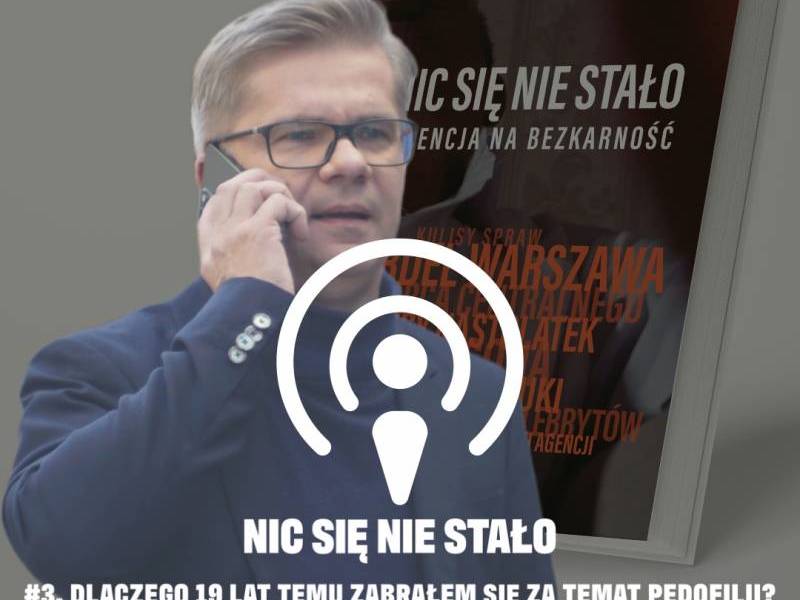 #3. Dlaczego 19 lat temu zabrałem się za temat pedofilii? Zaczęło się od rozmowy z funkcjonariuszem CBŚP. Nic się nie stało. Podcast