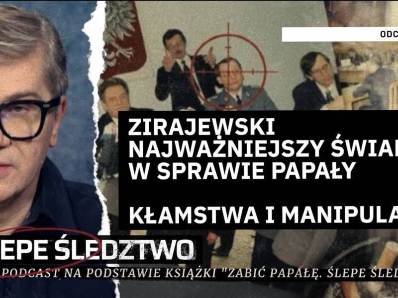 #14 ZIRAJEWSKI. Kłamstwa i manipulacje najważniejszego świadka w sprawie Papały. ŚLEPE ŚLEDZTWO